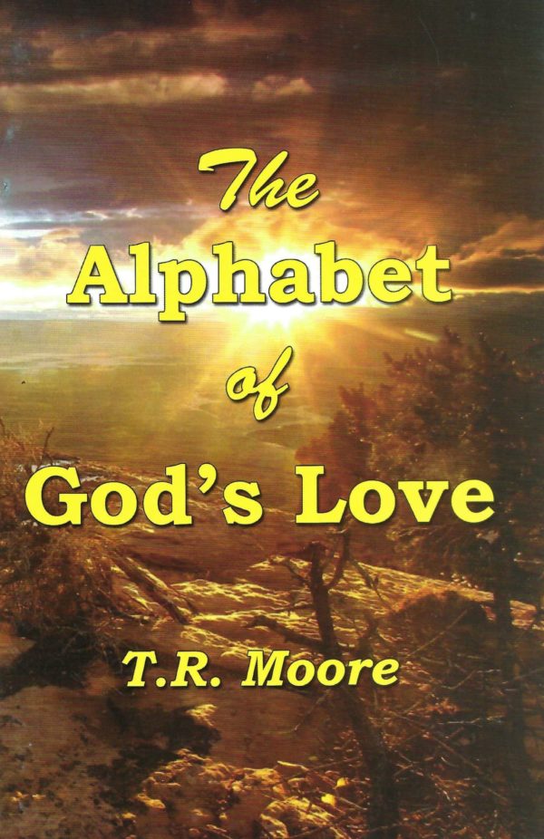 The Alphabet of God's Love: From A to Z - T.R. Moore