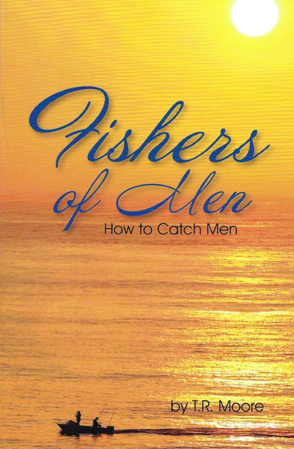 Fishers of Men: How to Catch Men (Evangelism Booklet) T.R. Moore